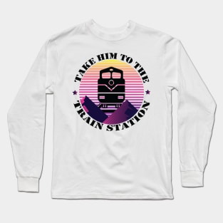 Take Him To The Train Station funny gift retro vintage Long Sleeve T-Shirt